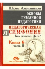 Основы гуманной педагогики. В 20 книгах. Книга 6. Ч. 2. Педагогическая симфония. Как живете, Дети? / Амонашвили Шалва Александрович