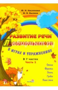 Развитие речи дошкольников в играх и упражнениях. В 7-ми частях. Часть 1 / Кислякова Юлия Николаевна, Былино Марина Владимировна