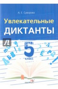 Увлекательные диктанты. 5 класс. Пособие для педагогов / Суворова Анна Евгеньевна