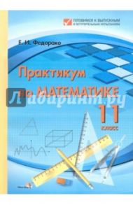 Математика. 11 класс. Практикум. Пособие для учреждений общего среднего образования / Федорако Елена Ивановна