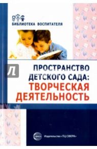 Пространство детского сада. Творческая деятельность / Денисова Наталья, Головина Маргарита, Дурнаво Дарья