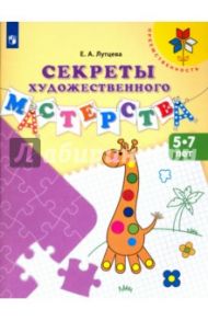 Секреты художественного мастерства. Пособие для детей 5-7 лет. ФГОС ДО / Лутцева Елена Андреевна