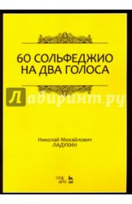 60 сольфеджио на два голоса. Учебное пособие / Ладухин Николай Михайлович
