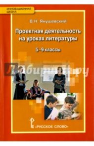 Литература. 5-9 классы. Проектная деятельность на уроках литературы. ФГОС / Янушевский Владимир Николаевич