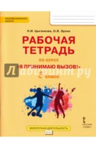 "Я принимаю вызов!" 5 класс. Рабочая тетрадь для организации занятий курса по профилактике. ФГОС / Цыганкова Наталия Игоревна, Эрлих Олег Валерьевич