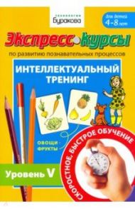 Экспресс-курсы по развитию познавательных процессов. Интеллектуальный тренинг. Уровень 5 / Бураков Николай Борисович