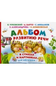 Альбом по развитию речи малышей в стихах и картинках / Барто Агния Львовна, Чуковский Корней Иванович, Александрова Зинаида Евгеньевна