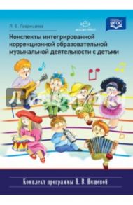 Конспекты интегрированной коррекционной образовательной музыкальной деятельности с детьми. ФГОС / Гавришева Людмила