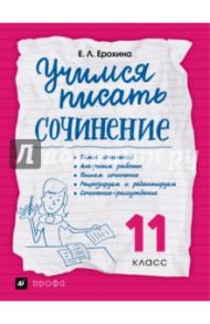 Учимся писать сочинение. 11 класс. Рабочая тетрадь / Ерохина Елена Ленвладовна