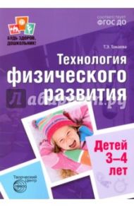 Технология физического развития детей 3-4 лет. ФГОС / Токаева Татьяна Эдуардовна