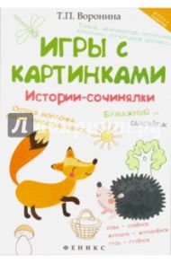 Игры с картинками. Истории-сочинялки / Воронина Татьяна Павловна