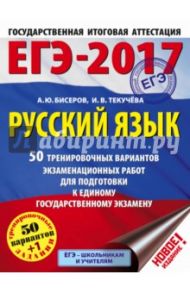 ЕГЭ-17. Русский язык. 50 тренировочных вариантов экзаменационных работ / Текучева Ирина Викторовна, Бисеров Александр Юрьевич
