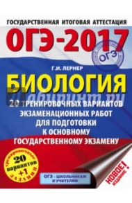 ОГЭ-17. Биология. 20 тренировочных вариантов экзаменационных работ / Лернер Георгий Исаакович
