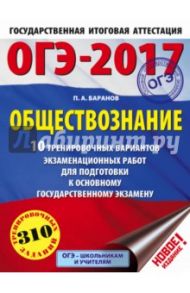 ОГЭ-17. Обществознание. 10 тренировочных вариантов экзаменационных работ / Баранов Петр Анатольевич