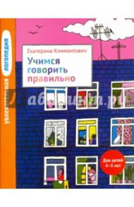 Увлекательная логопедия. Учимся говорить правильно. Для детей 4-5 лет / Климонтович Екатерина Юрьевна