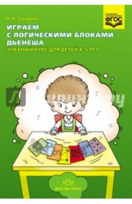Играем с логическими блоками Дьенеша. Учебный курс для детей 4-5 лет. ФГОС / Захарова Наталия Ивановна