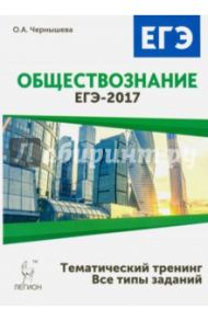 Обществознание. ЕГЭ-2017. Тематический тренинг. Теория, все типы заданий / Чернышева Ольга Александровна