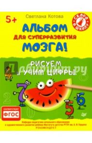 Альбом для суперразвития мозга! Рисуем и учим цифры. ФГОС / Котова Светлана