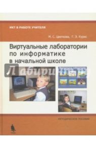 Виртуальные лаборатории по информатике в начальной школе. Методическое пособие / Цветкова Марина Серафимовна, Курис Галина Эдуардовна