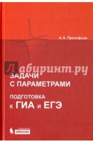 Математика. Задачи с параметрами. Подготовка к ГИА и ЕГЭ. ФГОС / Прокофьев Александр Александрович