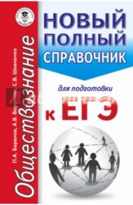 ЕГЭ. Обществознание. Новый полный справочник для подготовки к ЕГЭ / Баранов Петр Анатольевич, Шевченко Сергей Владимирович, Воронцов Александр Викторович