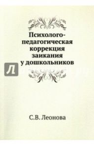 Психолого-педагогическая коррекция заикания у дошкольников / Леонова Светлана Витальевна
