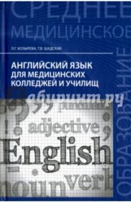 Английский язык для медицинских колледжей и училищ. Учебное пособие / Козырева Людмила Георгиевна, Шадская Татьяна Владимировна