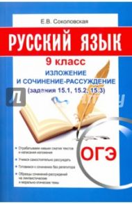 ОГЭ. Русский язык. 9 класс. Изложение и сочинение-рассуждение / Соколовская Е. В.