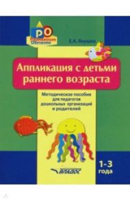 Аппликация с детьми раннего возраста. 1-3 года. Методическое пособие / Янушко Елена Альбиновна