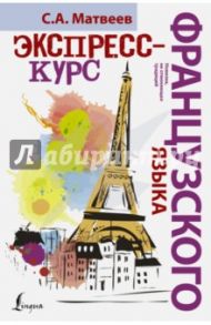 Экспресс-курс французского языка / Матвеев Сергей Александрович