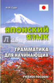 Японский язык. Грамматика для начинающих. Учебное пособие / Судо Михаил Масаович