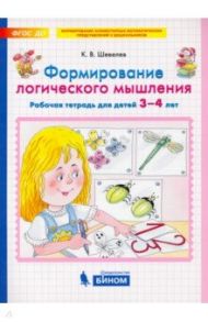 Формирование логического мышления. Рабочая тетрадь для детей 3-4 лет. ФГОС ДО / Шевелев Константин Валерьевич