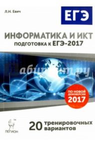 Информатика и ИКТ. Подготовка к ЕГЭ-2017. 20 тренировоч.вариантов / Евич Людмила Николаевна