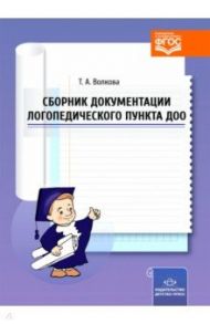 Сборник документации логопедического пункта ДОО. ФГОС / Волкова Татьяна Анатольевна