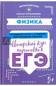 Физика. Авторский курс подготовки к ЕГЭ / Точильникова Наталья Львовна