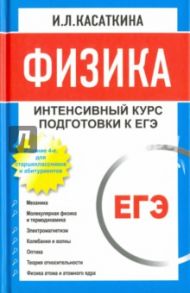 Физика. Интенсивный курс подготовки к ЕГЭ для старшеклассников и абитуриентов / Касаткина Ирина Леонидовна