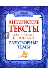 Английские тексты для чтения и пересказа. Разговорные темы / Ганул Елена Александровна, Коротченко Оксана Юрьевна