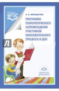 Программа психологического сопровождения участников образовательного процесса в ДОО. ФГОС / Верещагина Наталья Валентиновна