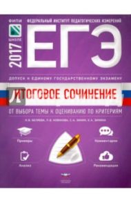 Итоговое сочинение 2016/2017. От выбора темы к оцениванию по критериям / Зинин Сергей Александрович, Беляева Наталья Васильевна, Новикова Лариса Васильевна, Зинина Елена Андреевна
