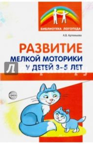 Развитие мелкой моторики у детей 3-5 лет. Методическое пособие / Артемьева Александра Владимировна