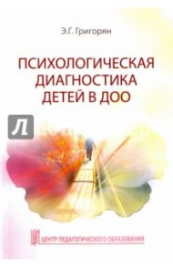 Психологическая диагностика детей в ДОО. Учебно-методическое пособие / Григорян Эмма Гамлетовна