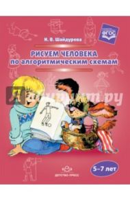 Рисуем человека по алгоритмическим схемам. 5-7 лет. ФГОС / Шайдурова Нелли Владимировна