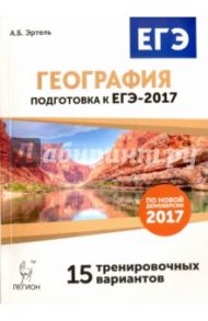 География. Подготовка к ЕГЭ-2017. 15 тренировочных вариантов по демоверсии 2017 года / Эртель Анна Борисовна