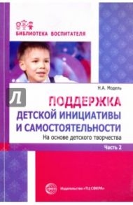 Поддержка детской инициативы и самостоятельности. Часть 2 / Модель Наталья Александровна