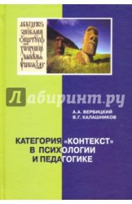 Категория "контекст" в психологии и педагогике. Монография / Вербицкий Андрей Александрович, Калашников Виталий Григорьевич