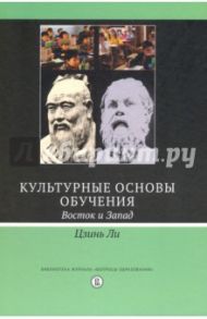 Культурные основы обучения. Восток и Запад / Ли Цзинь