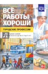 Все работы хороши. Городские профессии. Обучение дошкольников рассказыванию по картинке (5-7 л) ФГОС
