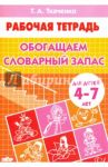 Обогащаем словарный запас. Рабочая тетрадь для детей 4-7 лет / Ткаченко Татьяна Александровна