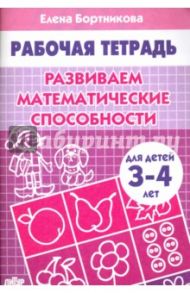 Развиваем математические способности. Рабочая тетрадь для детей 3-4 лет / Бортникова Елена Федоровна