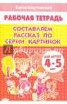 Составляем рассказ по серии картинок. Рабочая тетрадь для детей 4-5 лет / Бортникова Елена Федоровна